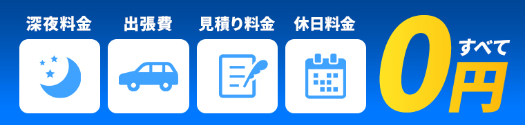 深夜料金、出張費、見積り料金、休日料金、すべて0円